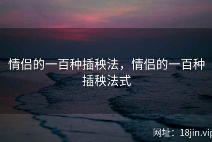 情侣的一百种插秧法，情侣的一百种插秧法式