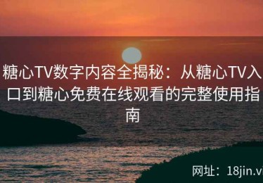 糖心TV数字内容全揭秘：从糖心TV入口到糖心免费在线观看的完整使用指南