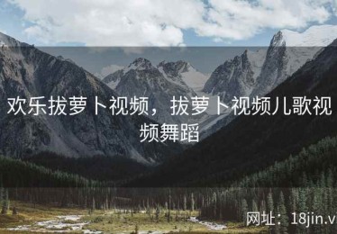 欢乐拔萝卜视频，拔萝卜视频儿歌视频舞蹈