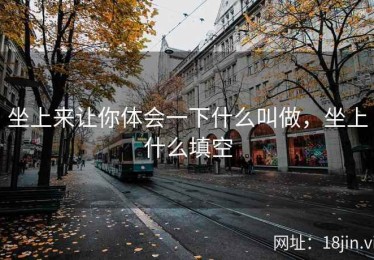 坐上来让你体会一下什么叫做，坐上什么填空