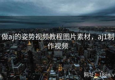 做aj的姿势视频教程图片素材，aj1制作视频