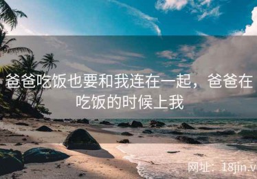 爸爸吃饭也要和我连在一起，爸爸在吃饭的时候上我