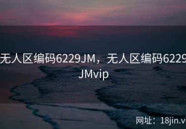无人区编码6229JM，无人区编码6229JMvip