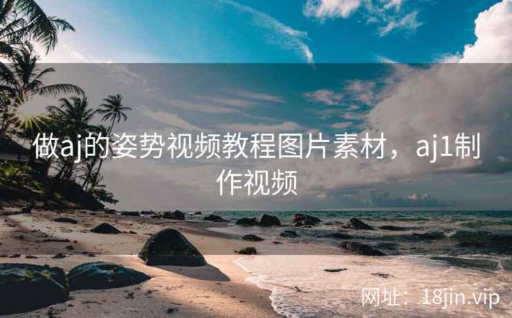 做aj的姿势视频教程图片素材，aj1制作视频