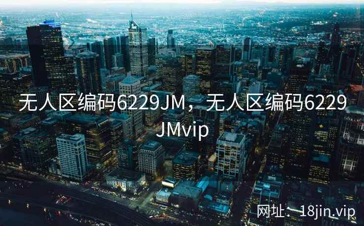 无人区编码6229JM，无人区编码6229JMvip