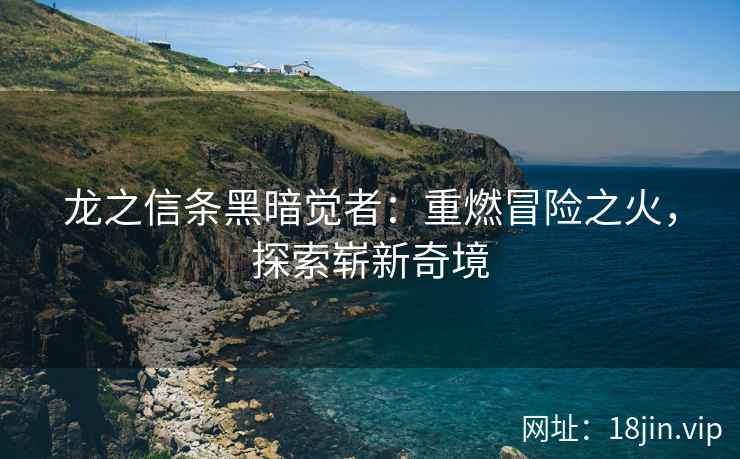 龙之信条黑暗觉者：重燃冒险之火，探索崭新奇境